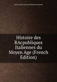 Histoire des RAcpubliques Italiennes du Moyen Age (French Edition)