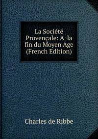 La Soci?t? Proven?ale: A  la fin du Moyen Age (French Edition)