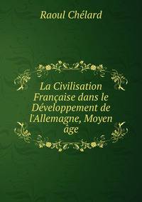 La Civilisation Fran?aise dans le D?veloppement de l'Allemagne, Moyen ?ge