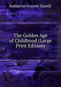 The Golden Age of Childhood (Large Print Edition)