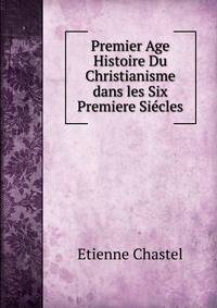 Premier Age Histoire Du Christianisme dans les Six Premiere Siecles