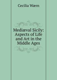 Medi?val Sicily: Aspects of Life and Art in the Middle Ages