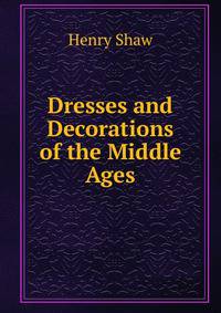 Dresses and Decorations of the Middle Ages