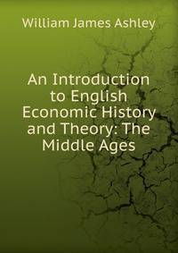 An Introduction to English Economic History and Theory: The Middle Ages