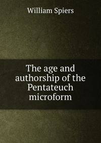The age and authorship of the Pentateuch microform