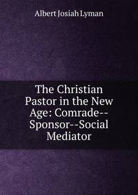 The Christian Pastor in the New Age: Comrade--Sponsor--Social Mediator