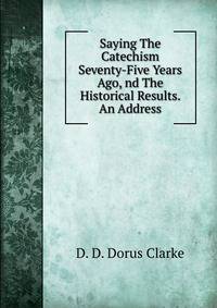 Saying The Catechism Seventy-Five Years Ago, nd The Historical Results. An Address