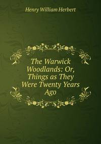 The Warwick Woodlands: Or, Things as They Were Twenty Years Ago