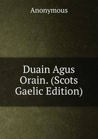 Duain Agus Orain. (Scots Gaelic Edition)