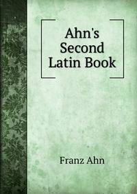 Ahn's Second Latin Book