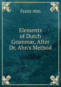 Elements of Dutch Grammar, After Dr. Ahn's Method