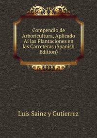 Compendio de Arboricultura, Aplicado Ai las Plantaciones en las Carreteras (Spanish Edition)