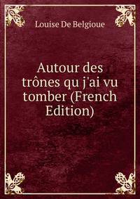 Autour des tr?nes qu j'ai vu tomber (French Edition)