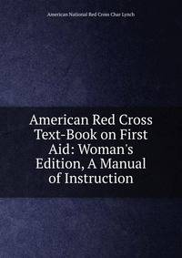 American Red Cross Text-Book on First Aid: Woman's Edition, A Manual of Instruction