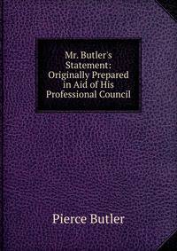 Mr. Butler's Statement: Originally Prepared in Aid of His Professional Council