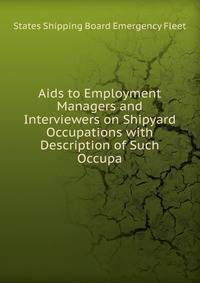 Aids to Employment Managers and Interviewers on Shipyard Occupations with Description of Such Occupa