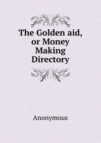 The Golden aid, or Money Making Directory