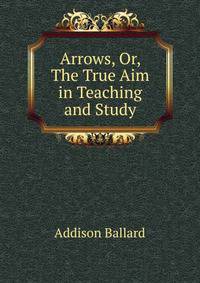 Arrows, Or, The True Aim in Teaching and Study