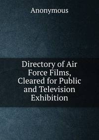 Directory of Air Force Films, Cleared for Public and Television Exhibition