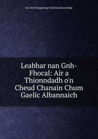 Leabhar nan Gnh-Fhocal: Air a Thionndadh o'n Cheud Chanain Chum Gaelic Albannaich