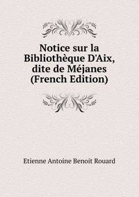 Notice sur la Biblioth?que D'Aix, dite de M?janes (French Edition)
