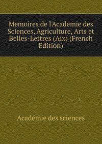 Memoires de l'Academie des Sciences, Agriculture, Arts et Belles-Lettres (Aix) (French Edition)
