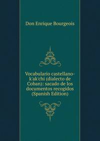 Vocabulario castellano-k'ak'chi (dialecto de Coban): sacado de los documentos recogidos (Spanish Edition)