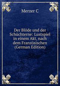 Der Blode und der Schuchterne: Lustspiel in einem Akt, nach dem Franzosischen (German Edition)