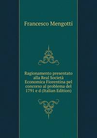 Ragionamento presentato alla Real Societa Economica Fiorentina pel concorso al problema del 1791 e d (Italian Edition)