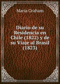 Diario de su Residencia en Chile (1822) y de su Viaje al Brasil (1823)