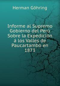 Informe al Supremo Gobierno del Peru Sobre la Expedicion a los Valles de Paucartambo en 1873.