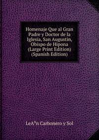 Homenaje Que al Gran Padre y Doctor de la Iglesia, San Augustin, Obispo de Hipona (Large Print Edition) (Spanish Edition)
