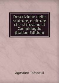 Descrizione delle sculture, e pitture che si trovano al Campidoglio (Italian Edition)