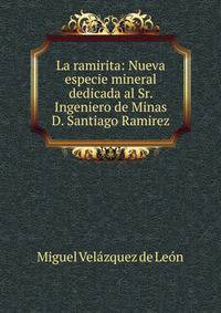 La ramirita: Nueva especie mineral dedicada al Sr. Ingeniero de Minas D. Santiago Ramirez