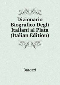 Dizionario Biografico Degli Italiani al Plata (Italian Edition)