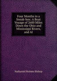 Four Months in a Sneak-box: A Boat Voyage of 2600 Miles Down the Ohio and Mississippi Rivers, and Al