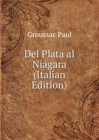 Del Plata al Niagara (Italian Edition)