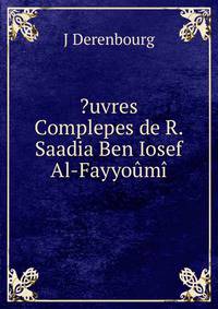 OEuvres Completes De R. Saadia Ben Iosef Al-Fayyoumi