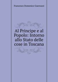 Al Principe e al Popolo: Intorno allo Stato delle cose in Toscana