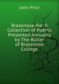 Brasenose Ale: A Collection of Poems Presented Annually by The Butler of Brasenose College
