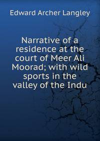 Narrative of a residence at the court of Meer Ali Moorad; with wild sports in the valley of the Indu
