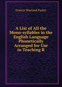 A List of All the Mono-syllables in the English Language Phonetically Arranged for Use in Teaching R