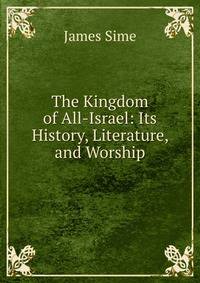 The Kingdom of All-Israel: Its History, Literature, and Worship