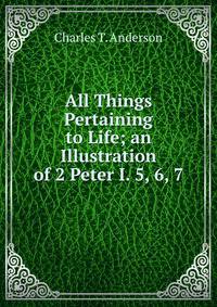 All Things Pertaining to Life; an Illustration of 2 Peter I. 5, 6, 7