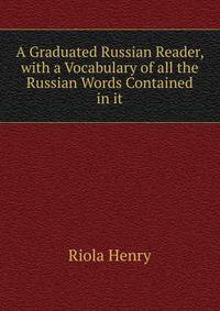 A Graduated Russian Reader, with a Vocabulary of all the Russian Words Contained in it