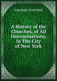 A History of the Churches, of All Denominations, In The City of New York