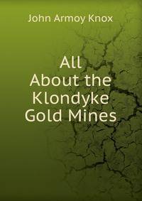 All About the Klondyke Gold Mines.