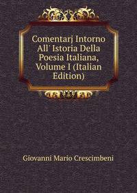 Comentarj Intorno All' Istoria Della Poesia Italiana, Volume I (Italian Edition)