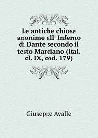Le antiche chiose anonime all' Inferno di Dante secondo il testo Marciano (ital. cl. IX, cod. 179)