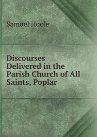 Discourses Delivered in the Parish Church of All Saints, Poplar
